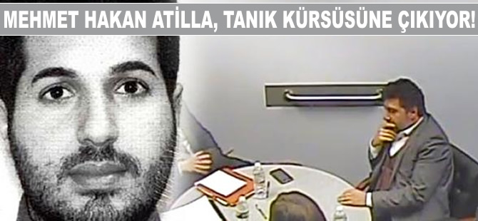 Mehmet Hakan Atilla, kendini savunmak için TANIK kürsüsüne çıkıyor