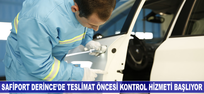 Safiport Derince'de Teslimat Öncesi Kontrol hizmeti başlıyor