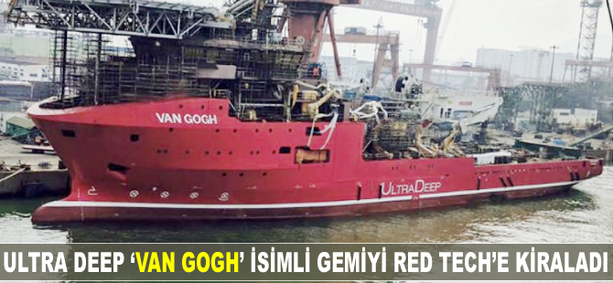 Ultra Deep ‘VAN GOGH’ isimli gemiyi Red Tech'e kiraladı