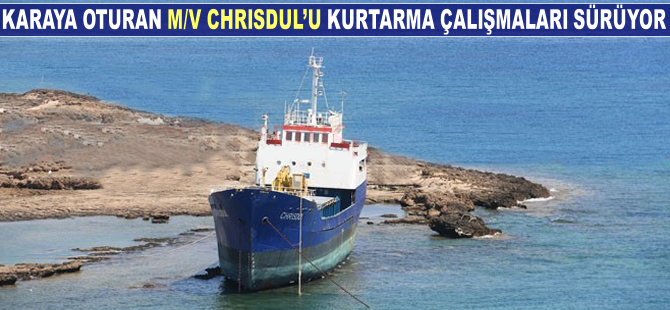 Karaya oturan M/V Chrisdul'u kurtarma çalışmaları sürüyor