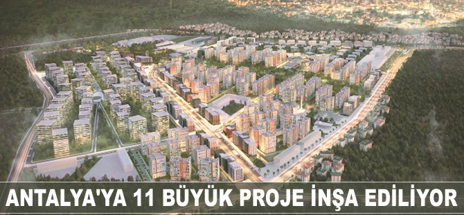 Antalya'ya 11 büyük proje inşa ediliyor
