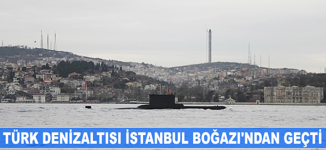 Türk denizaltısı İstanbul Boğazı'ndan geçti