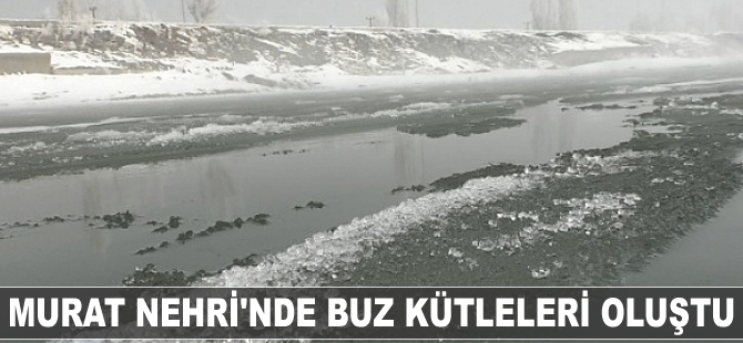 Murat Nehri'nde buz kütleleri oluştu