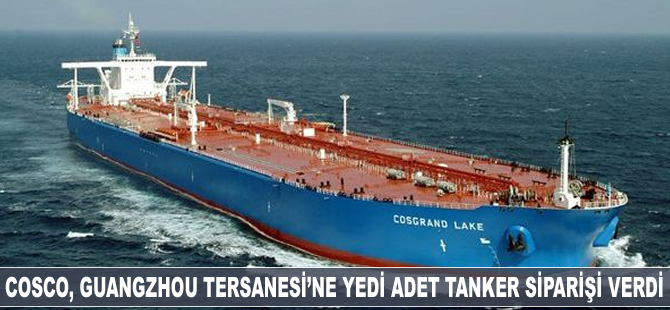 COSCO, Guangzhou Tersanesi'ne yedi adet tanker siparişi verdi