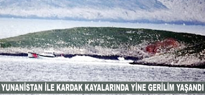 Kardak kayalarında yine gerilim yaşandı