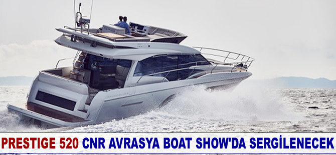 Prestige 520 ile zamanın akışını CNR Avrasya Boat Show'da durdurun