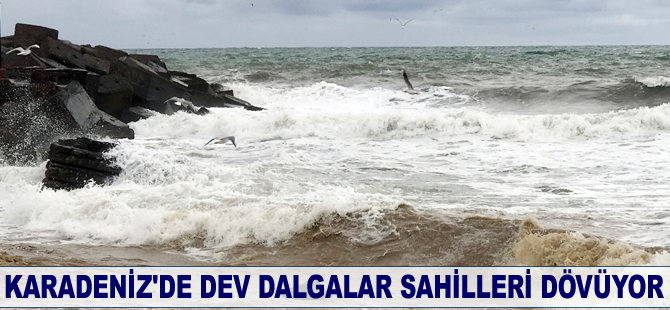 Karadeniz'de dev dalgalar sahilleri dövüyor