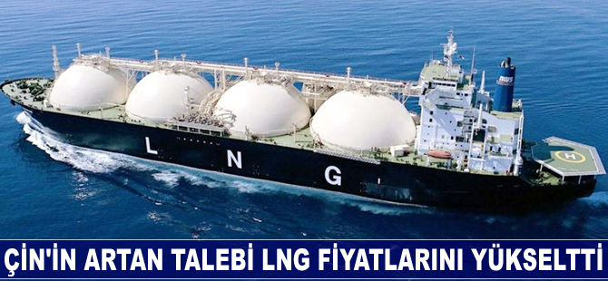 Çin'in artan talebi LNG fiyatlarını yükseltti