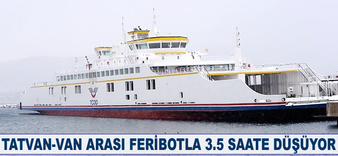 Tatvan-Van arası feribotla 3.5 saate düşüyor