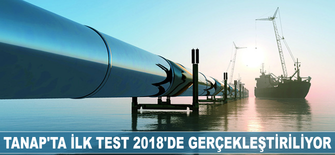 TANAP'ta ilk test 2018'in başında yapılıyor