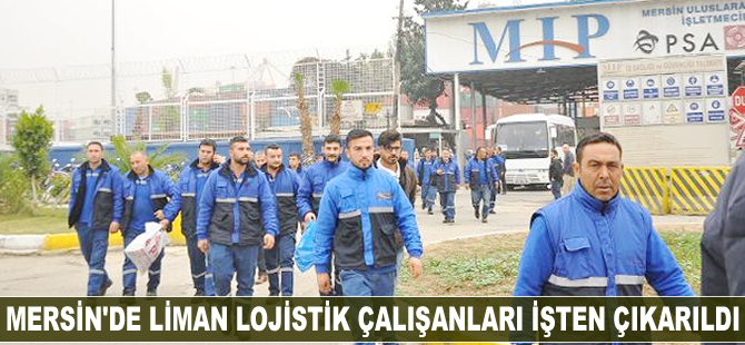 Mersin'de Liman Lojistik çalışanları işten çıkarıldı