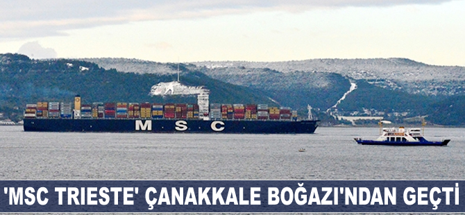 'MSC Trieste' isimli konteyner gemisi Çanakkale Boğazı'ndan geçti