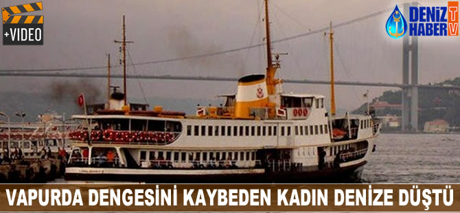 Vapurda dengesini kaybeden kadın denize düştü