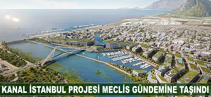 Kanal İstanbul Projesi meclis gündemine taşındı