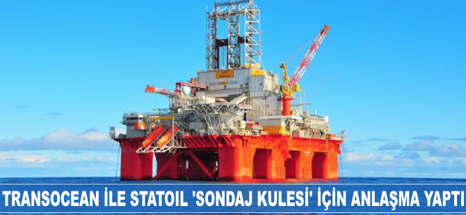 Transocean ile Statoil 'sondaj kulesi için' anlaşma yaptı