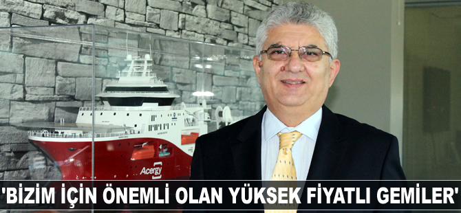 Şükrü Fazıl Uzun: Bizim için önemli olan yüksek fiyatlı gemiler