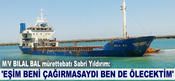 Sabri Yıldırım: Eşim beni çağırmasaydı ben de ölecektim