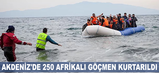 Akdeniz'de 250 Afrikalı göçmen kurtarıldı