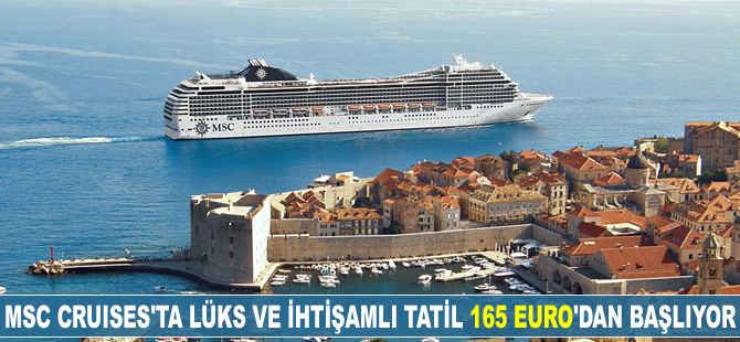 MSC Cruises'ta lüks ve ihtişamlı tatil 165 Euro’dan başlıyor