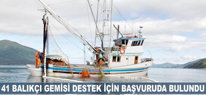 41 balıkçı gemisi destek için başvuruda bulundu