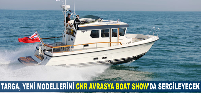 Targa, yeni modellerini ilk kez CNR Avrasya Boat Show'da sergileyecek