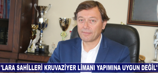 Emrullah Tayfun Çavdar: Lara sahilleri kruvaziyer limanı yapımına uygun değil