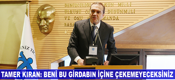 Tamer Kıran: Beni bu girdabın içine çekemeyeceksiniz