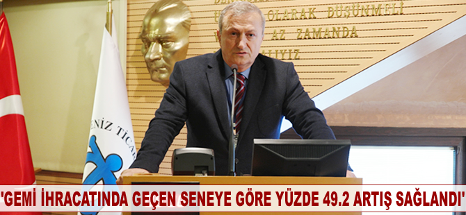 'Gemi ihracatında geçen seneye göre yüzde 49.2 artış sağlandı'