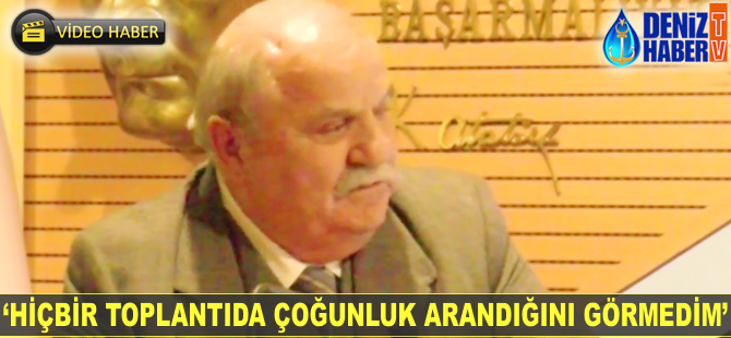 '35 yıldır buradayım, hiçbir toplantıda çoğunluk arandığını görmedim'