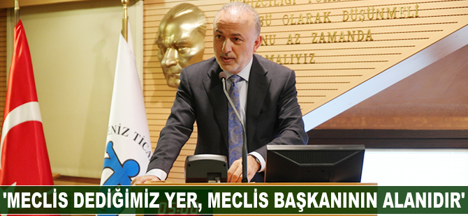 ‘Meclis dediğimiz yer, meclis başkanının alanıdır’