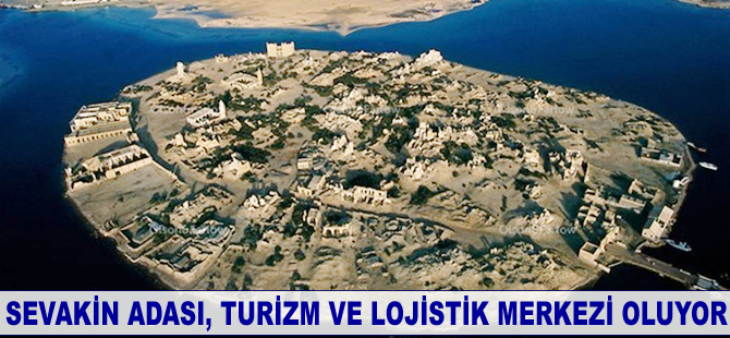 Sevakin Adası, turizm ve lojistik merkezi oluyor