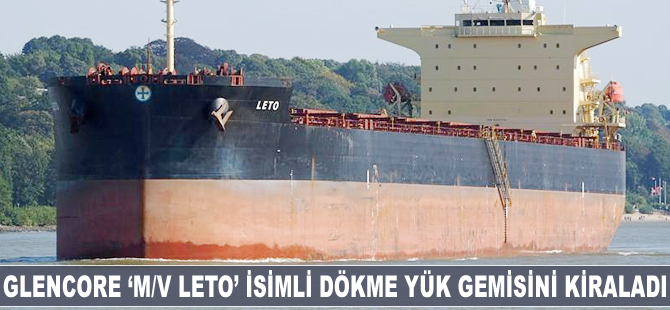 Glencore, 'M/V LETO' isimli dökme yük gemisini kiraladı