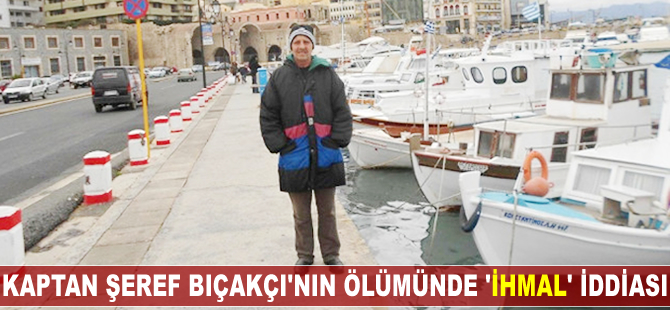 Kaptan Şeref Bıçakçı'nın ölümünde 'ihmal' iddiası