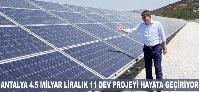 Antalya'ya 4.5 milyar liralık 11 dev projeyi hayata geçiriyor
