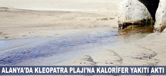 Alanya'da Kleopatra Plajı'na kalorifer yakıtı aktı