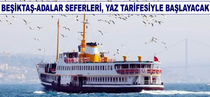 Beşiktaş-Adalar seferleri yaz tarifesiyle yeniden başlayacak