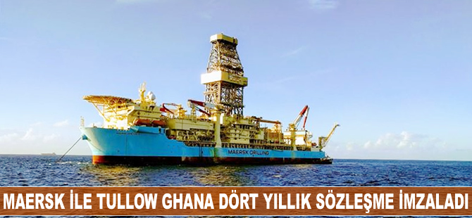 Maersk ile Tullow Ghana dört yıllık sözleşme imzaladı
