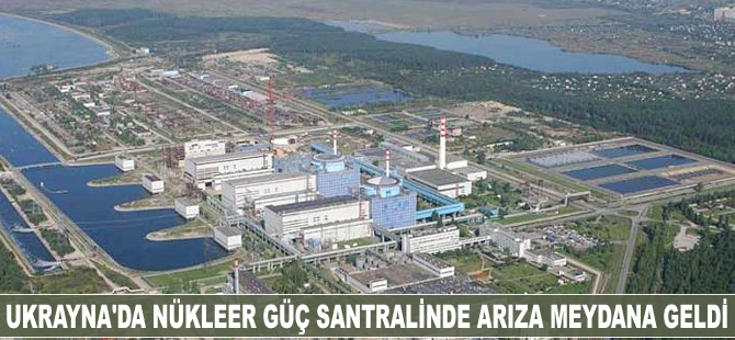Ukrayna’da nükleer güç santralinde arıza meydana geldi