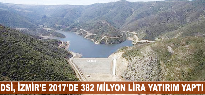 DSİ, İzmir'e 2017'de 382 milyon lira yatırım yaptı