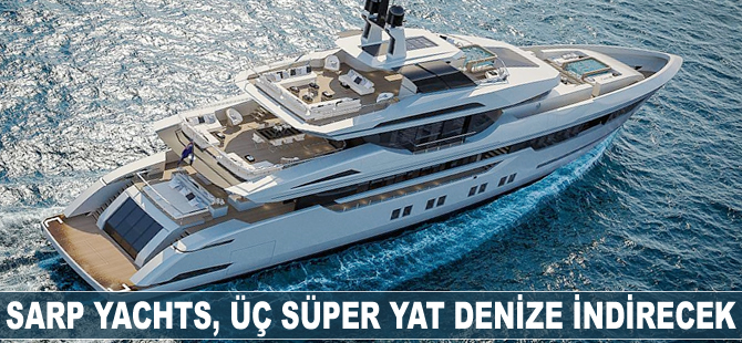 Sarp Yachts, üç süper lüks yatı denize indirecek