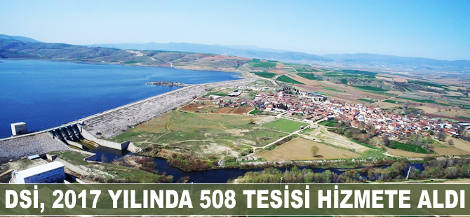 DSİ, 2017 yılında 508 tesisi hizmete aldı
