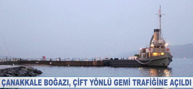 Çanakkale Boğazı gemi trafiğine açıldı