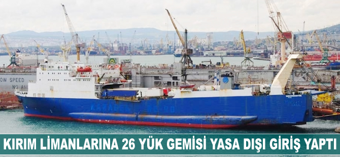 Kırım limanlarına 26 yük gemisi yasa dışı giriş yaptı