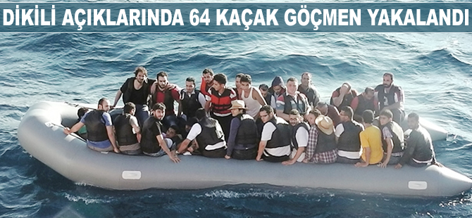 Dikili açıklarında 64 kaçak göçmen yakalandı