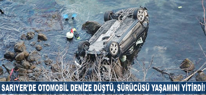 Sarıyer'de otomobil denize düştü, sürücüsü yaşamını yitirdi!