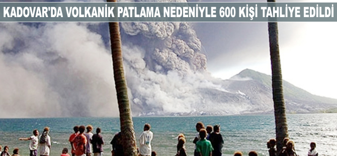 Kadovar'da volkanik patlama nedeniyle 600 kişi tahliye edildi