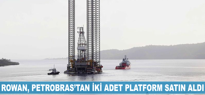 Rowan, Petrobras'tan iki adet platform satın aldı