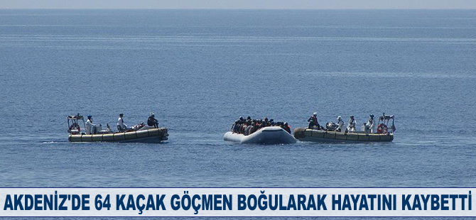 Akdeniz'de 64 kaçak göçmen boğularak hayatını kaybetti