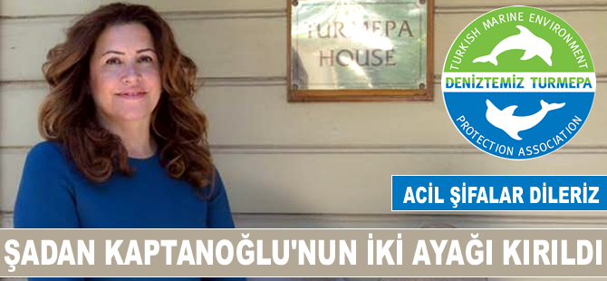 Şadan Kaptanoğlu, merdivenlerden düşerek iki ayağında kırdı