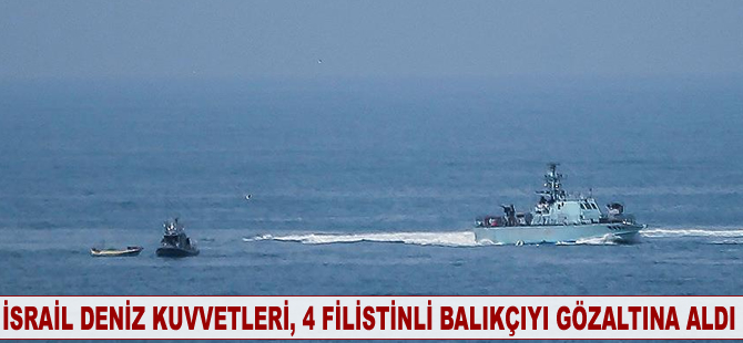 İsrail Deniz Kuvvetleri, 4 Filistinli balıkçıyı gözaltına aldı